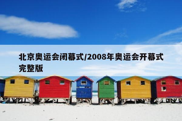 北京奥运会闭幕式/2008年奥运会开幕式完整版