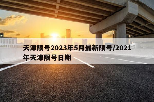 天津限号2023年5月最新限号/2021年天津限号日期