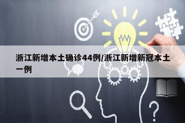 浙江新增本土确诊44例/浙江新增新冠本土一例