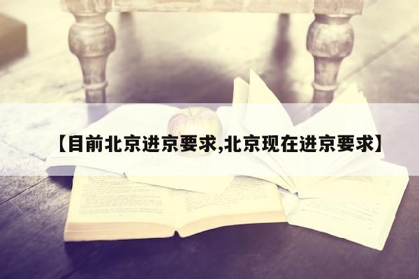 【目前北京进京要求,北京现在进京要求】