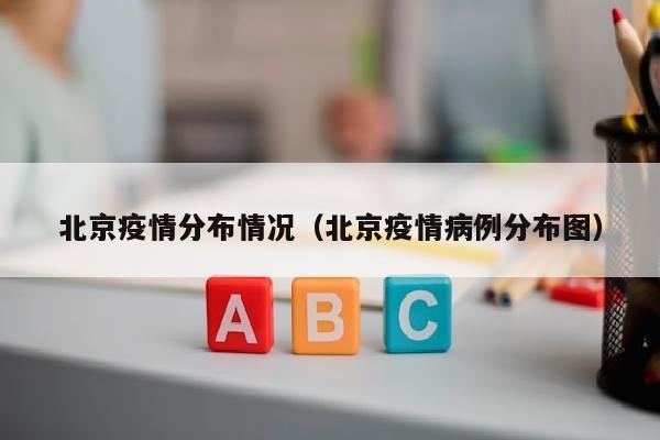 北京疫情分布情况（北京疫情病例分布图）