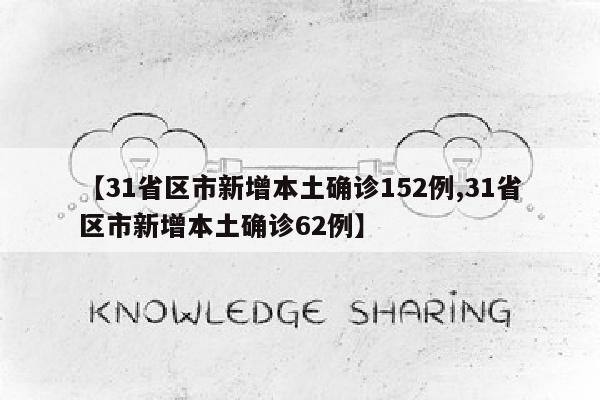 【31省区市新增本土确诊152例,31省区市新增本土确诊62例】