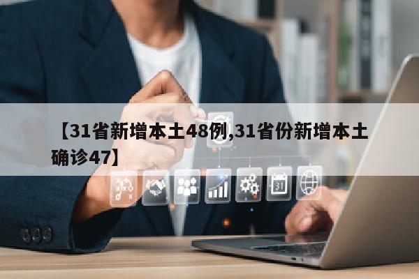 【31省新增本土48例,31省份新增本土确诊47】