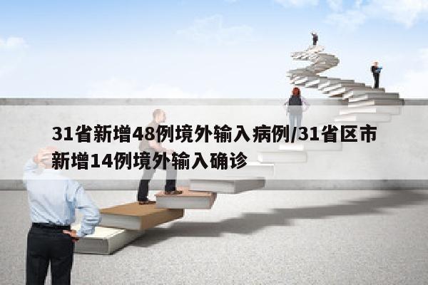 31省新增48例境外输入病例/31省区市新增14例境外输入确诊