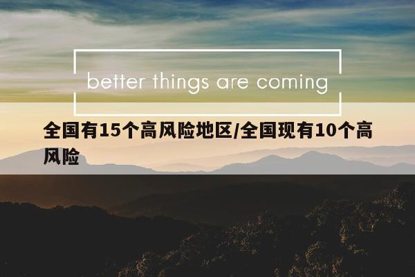 全国有15个高风险地区/全国现有10个高风险