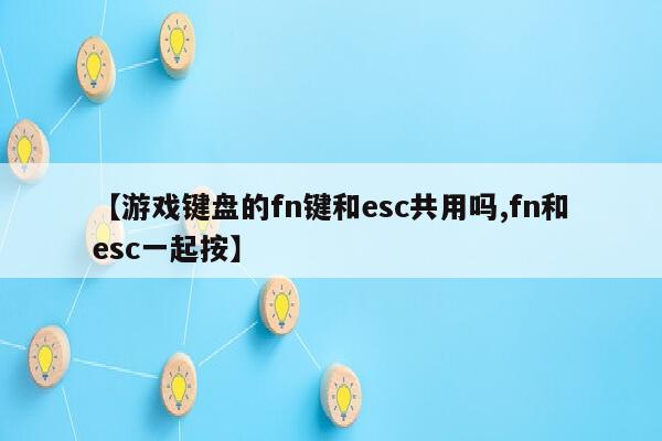【游戏键盘的fn键和esc共用吗,fn和esc一起按】