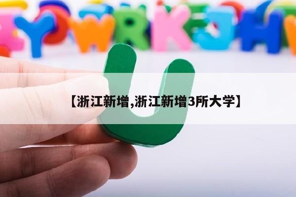 【浙江新增,浙江新增3所大学】