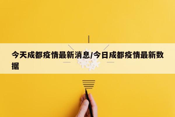 今天成都疫情最新消息/今日成都疫情最新数据