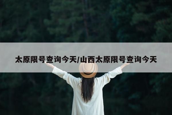 太原限号查询今天/山西太原限号查询今天