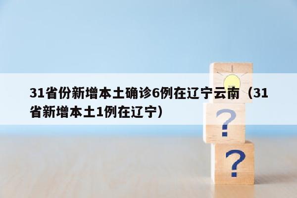 31省份新增本土确诊6例在辽宁云南（31省新增本土1例在辽宁）