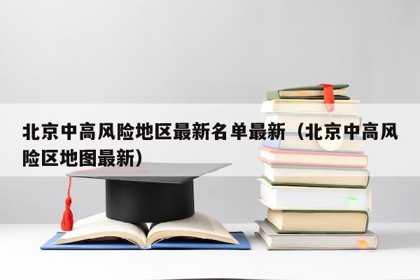 北京中高风险地区最新名单最新（北京中高风险区地图最新）