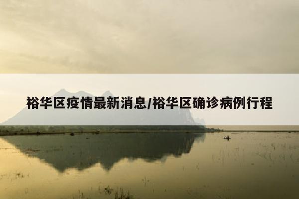 裕华区疫情最新消息/裕华区确诊病例行程