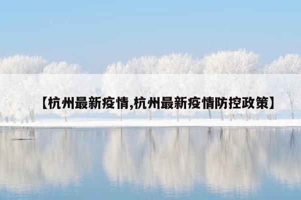 【杭州最新疫情,杭州最新疫情防控政策】