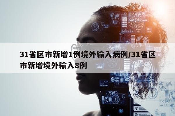 31省区市新增1例境外输入病例/31省区市新增境外输入8例