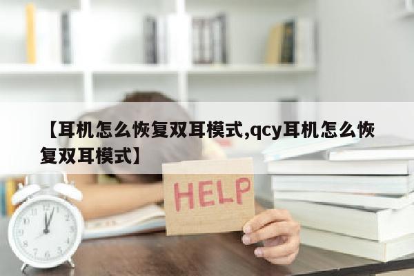 【耳机怎么恢复双耳模式,qcy耳机怎么恢复双耳模式】