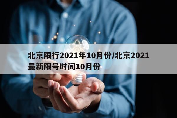 北京限行2021年10月份/北京2021最新限号时间10月份