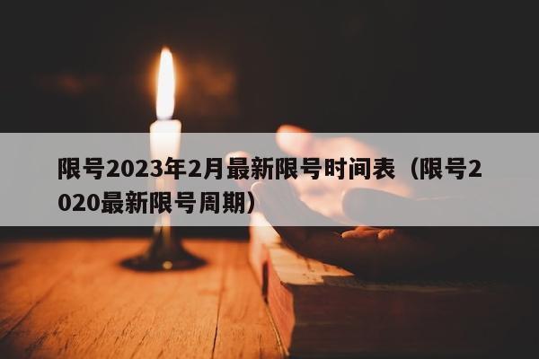 限号2023年2月最新限号时间表（限号2020最新限号周期）