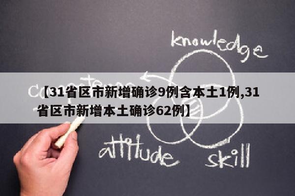 【31省区市新增确诊9例含本土1例,31省区市新增本土确诊62例】