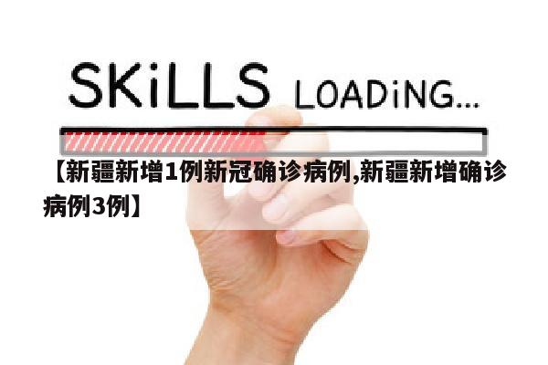 【新疆新增1例新冠确诊病例,新疆新增确诊病例3例】