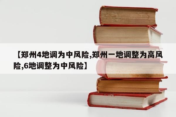 【郑州4地调为中风险,郑州一地调整为高风险,6地调整为中风险】