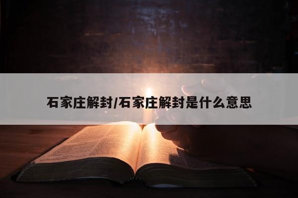 石家庄解封/石家庄解封是什么意思