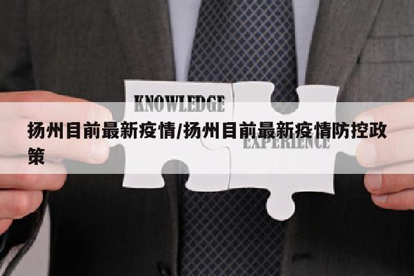 扬州目前最新疫情/扬州目前最新疫情防控政策