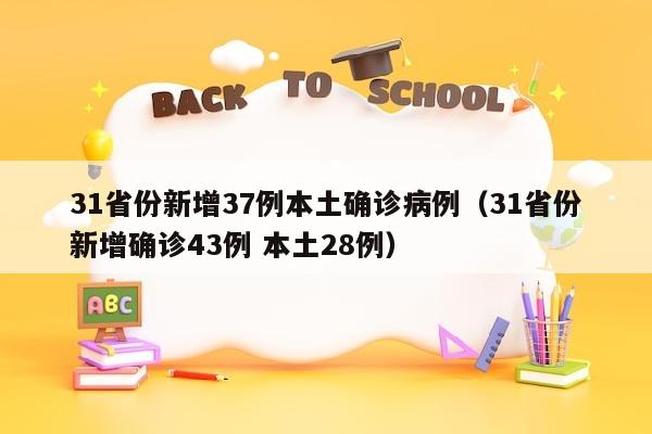 31省份新增37例本土确诊病例（31省份新增确诊43例 本土28例）