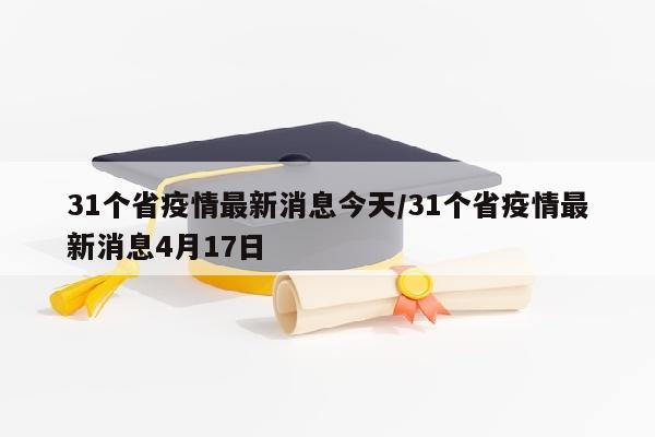 31个省疫情最新消息今天/31个省疫情最新消息4月17日