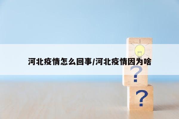 河北疫情怎么回事/河北疫情因为啥