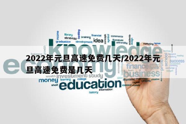 2022年元旦高速免费几天/2022年元旦高速免费是几天