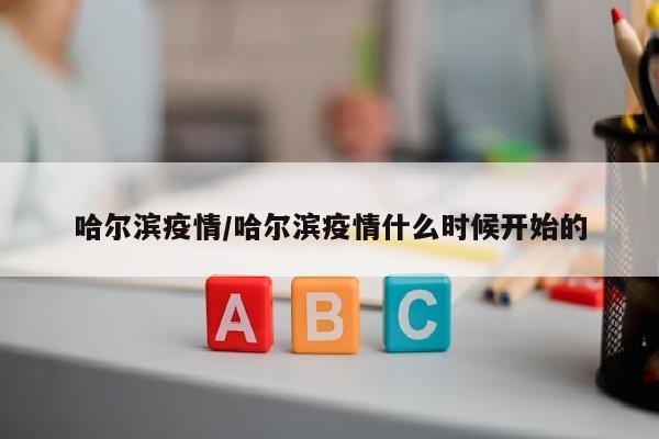 哈尔滨疫情/哈尔滨疫情什么时候开始的