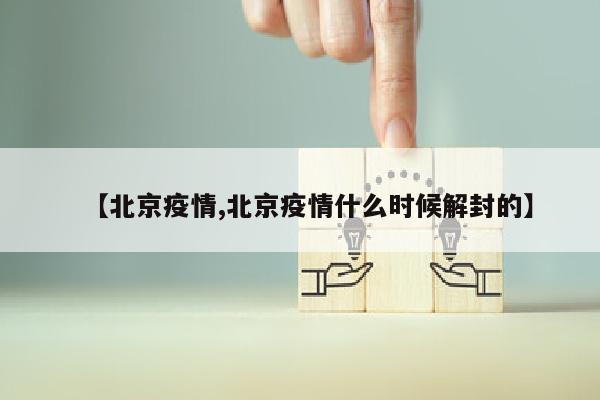 【北京疫情,北京疫情什么时候解封的】