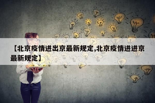【北京疫情进出京最新规定,北京疫情进进京最新规定】
