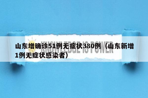 山东增确诊51例无症状380例（山东新增1例无症状感染者）