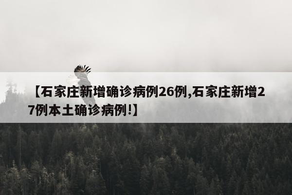【石家庄新增确诊病例26例,石家庄新增27例本土确诊病例!】