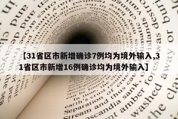 【31省区市新增确诊7例均为境外输入,31省区市新增16例确诊均为境外输入】