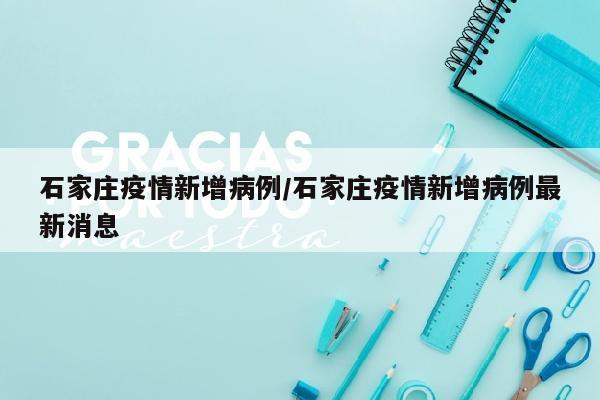 石家庄疫情新增病例/石家庄疫情新增病例最新消息
