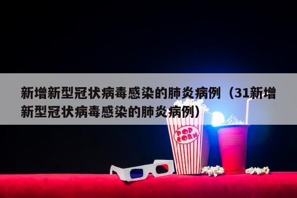 新增新型冠状病毒感染的肺炎病例（31新增新型冠状病毒感染的肺炎病例）