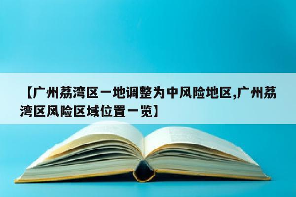【广州荔湾区一地调整为中风险地区,广州荔湾区风险区域位置一览】