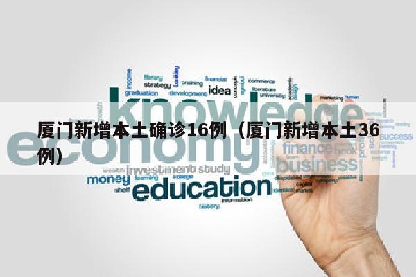 厦门新增本土确诊16例（厦门新增本土36例）