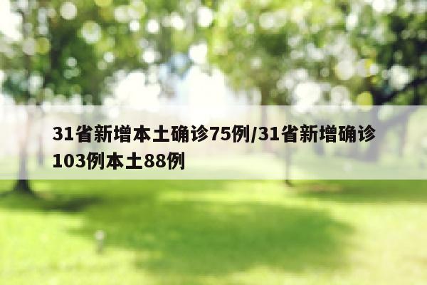 31省新增本土确诊75例/31省新增确诊103例本土88例