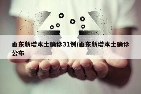 山东新增本土确诊31例/山东新增本土确诊公布