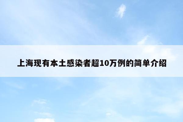 上海现有本土感染者超10万例的简单介绍