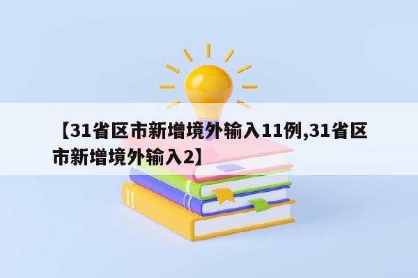 【31省区市新增境外输入11例,31省区市新增境外输入2】