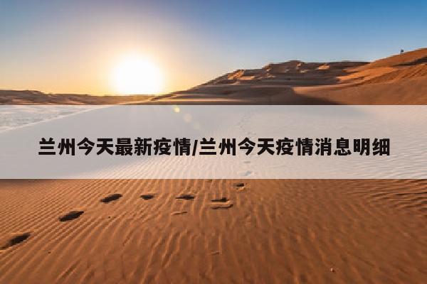 兰州今天最新疫情/兰州今天疫情消息明细