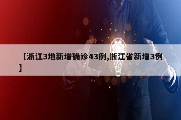 【浙江3地新增确诊43例,浙江省新增3例】