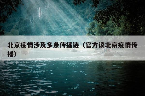 北京疫情涉及多条传播链（官方谈北京疫情传播）