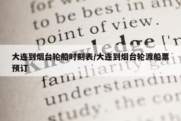 大连到烟台轮船时刻表/大连到烟台轮渡船票预订