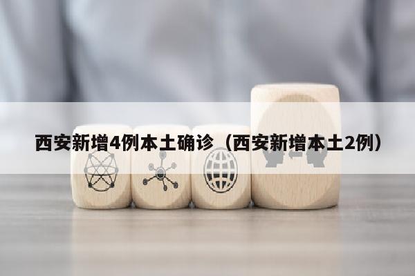 西安新增4例本土确诊（西安新增本土2例）