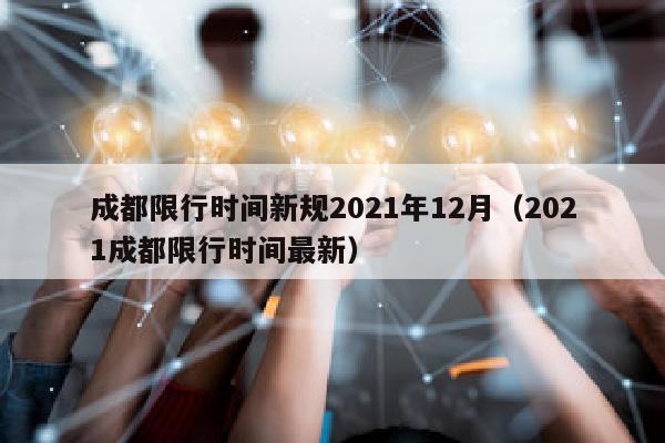成都限行时间新规2021年12月（2021成都限行时间最新）